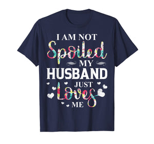 I am not spoiled My husband just loves me T shirt