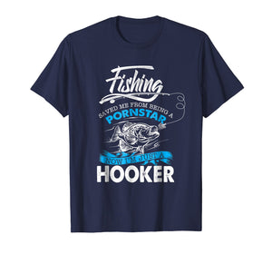 Fishing Saved Me From Becoming A Pornstar T-shirt