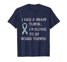 Load image into Gallery viewer, I Had A Brain Tumor I&#39;m Allowed To Do Weird Things T-Shirt
