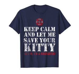 Keep calm and let me save your Kitty - Cat Firefighter Shirt