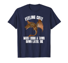 Load image into Gallery viewer, Feeling cute might burn a town down later IDK Dragon T-Shirt
