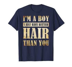 I'm A Boy I Just Have Better Hair Than You T-shirt