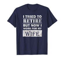 Load image into Gallery viewer, Funny Retiree Shirt Tried to Retire But Now I Work For Wife T-Shirt
