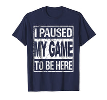Load image into Gallery viewer, I paused my game to be here t shirt
