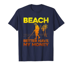 Beach Better Have My Money Shirt Funny Metal Detecting