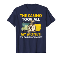 Load image into Gallery viewer, The Casino Took All My Money Gamblers Gift T Shirt

