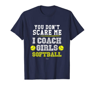 Mens Funny Softball Coach TShirt You Don't Scare Me I Coach Girls