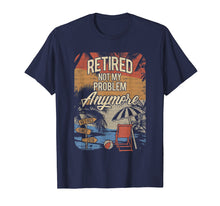 Load image into Gallery viewer, Retired Not My Problem Anymore retirement 2019 2020
