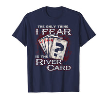 Load image into Gallery viewer, The Only Thing I Fear Is The River Card - Poker Player Shirt
