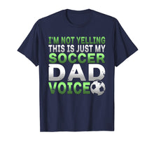 Load image into Gallery viewer, I'm Not Yelling This Is Just My Soccer Dad Voice T Shirt
