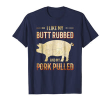 Load image into Gallery viewer, I Like my Butt Rubbed and my Pork Pulled Funny BBQ T-Shirt
