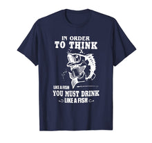 Load image into Gallery viewer, in order to think like a fish you must drink like a fish T-Shirt-2757357
