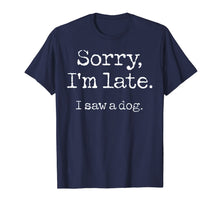 Load image into Gallery viewer, Sorry I&#39;m Late I Saw A Dog T-Shirt-96537
