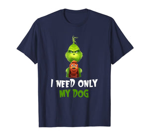 I Need Only My Dog Christmas Funny Gifts G.rinch T-Shirt-480765