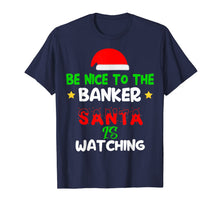 Load image into Gallery viewer, Be Nice To The Banker Santa's Watching Banker Christmas Gift T-Shirt
