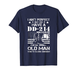 I ain't perfect But I do have a DD-214 for an old man T-Shirt-188448