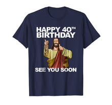 Load image into Gallery viewer, Jesus Happy 40th Birthday See You Soon shirt funny b-day tee
