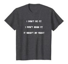 Load image into Gallery viewer, I didn't do it! I didn't mean it! It wasn't my fault! T-Shirt
