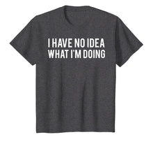 Load image into Gallery viewer, I have no idea what i'm doing T Shirt funny sarcastic tee
