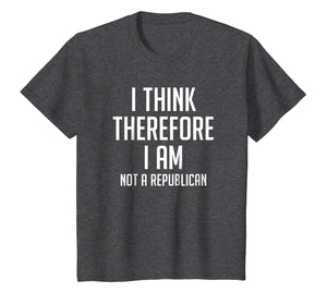 I Think Therefore I Am Not Republican Democratic T-Shirt