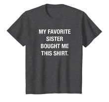 Load image into Gallery viewer, My Favorite Sister Bought Me This Shirt Funny T-Shirt
