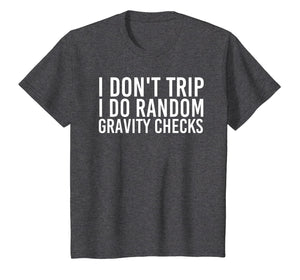 I DON'T TRIP RANDOM GRAVITY CHECKS Shirt Funny Gift Idea