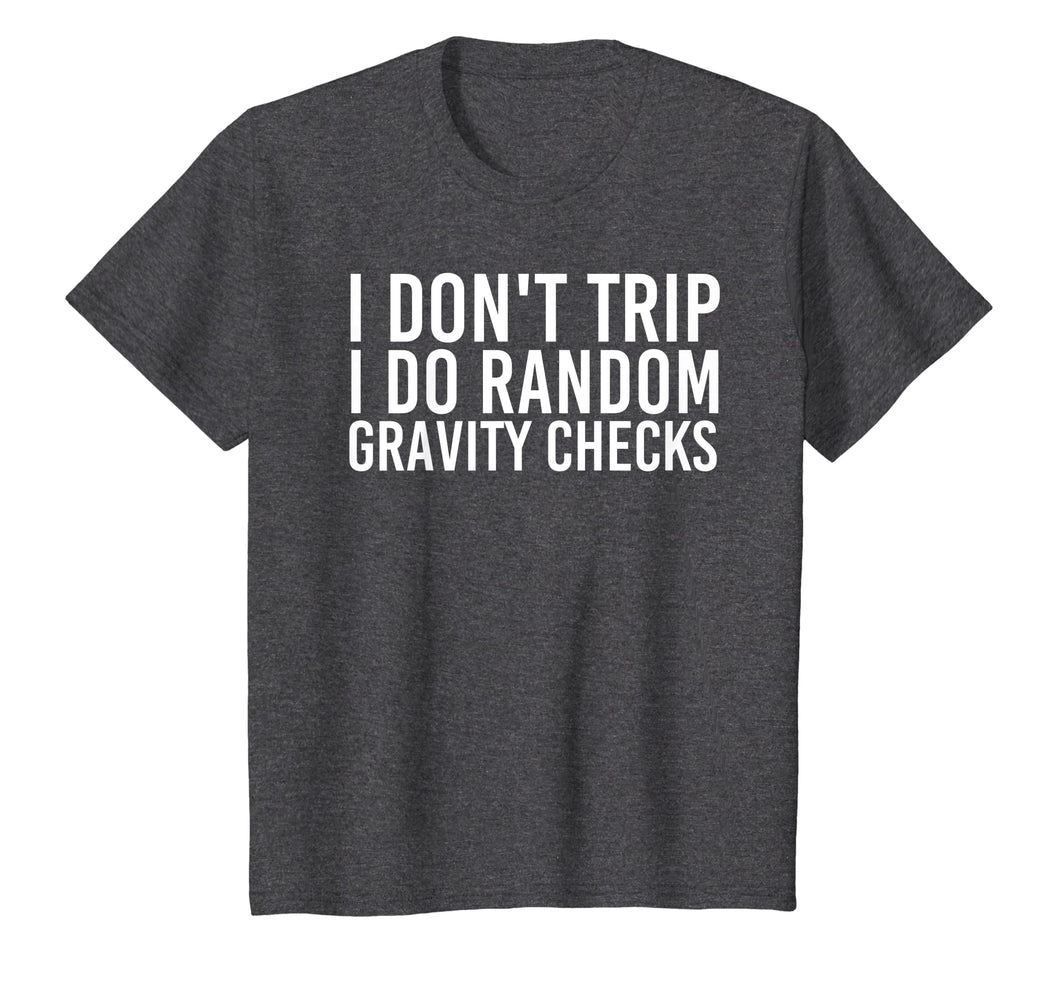 I DON'T TRIP RANDOM GRAVITY CHECKS Shirt Funny Gift Idea