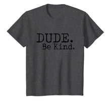 Load image into Gallery viewer, Dude Be Kind Shirt - Choose Kind tshirt Movement
