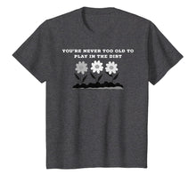 Load image into Gallery viewer, Gardening Gift Never Too Old to Play in the Dirt T-Shirt
