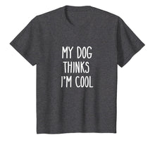 Load image into Gallery viewer, My Dog Thinks I&#39;m Cool T-Shirt Funny Dog Lover Shirt Gift
