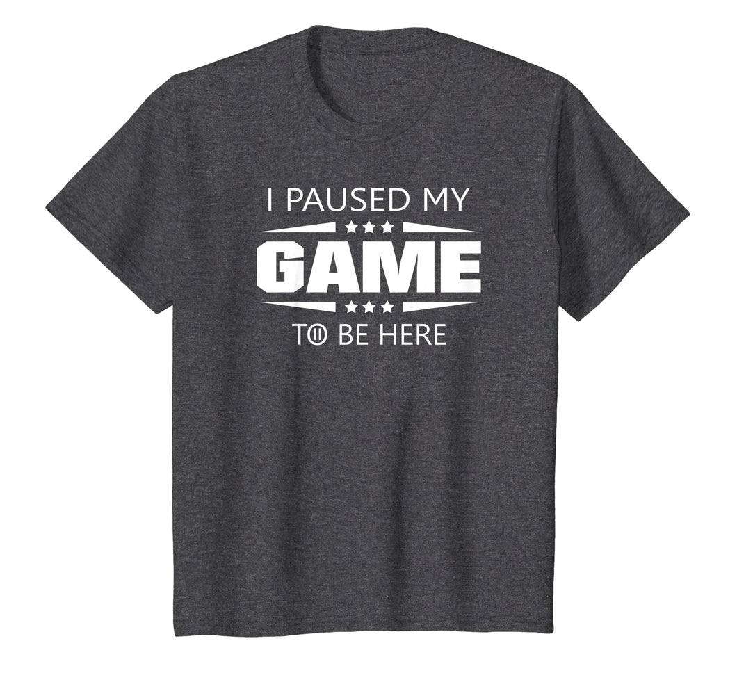 I Paused My Game To Be Here Funny Gamer T-Shirt