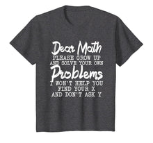 Load image into Gallery viewer, Dear Math Please Grow up And Solve Your Own Problems TShirt
