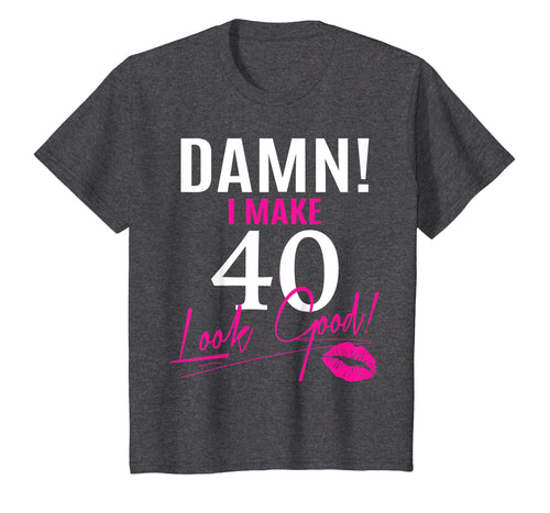 Damn, I Make 40 Look Good Funny 40th Birthday Tshirt