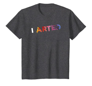 I Arted - Funny Artist Art Teacher Crafter Painter T-Shirt