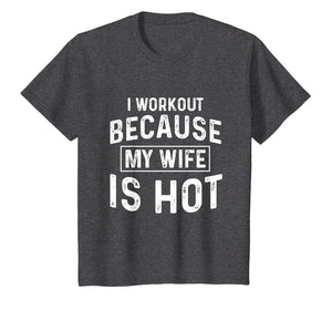 I Workout Because My Wife Is Hot Gym Funny T-Shirts