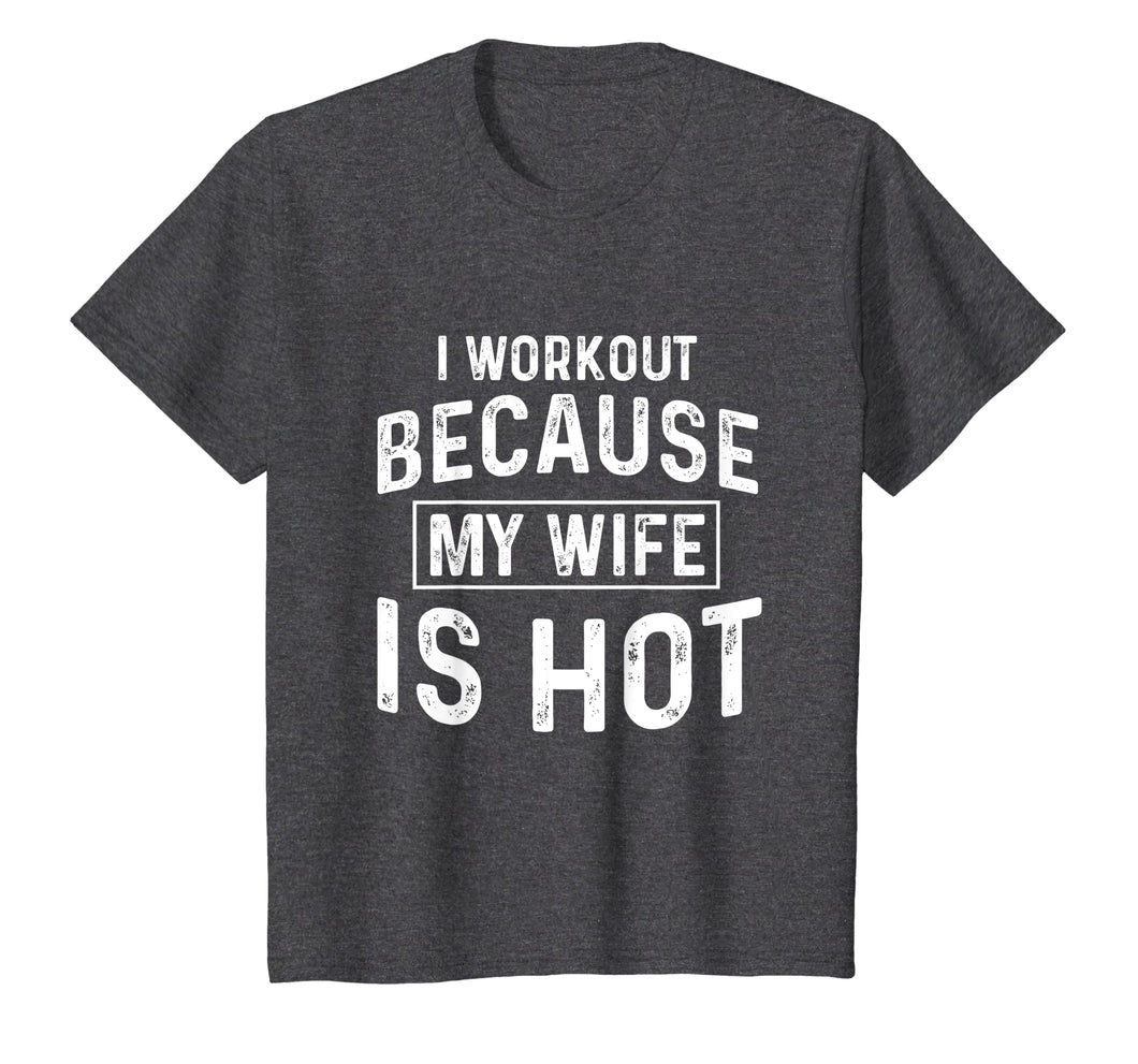 I Workout Because My Wife Is Hot Gym Funny T-Shirts