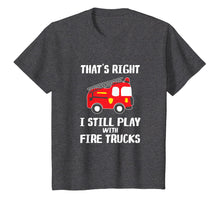 Load image into Gallery viewer, I Still Play With Fire Trucks T-Shirt Firemen Gift T-Shirt
