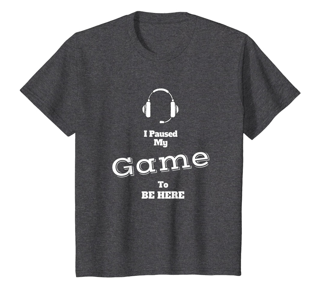 I Paused My Game To Be Here Video Gamer T Shirt Tee Gaming