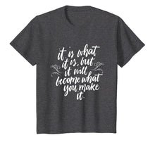 Load image into Gallery viewer, It Is What It Is But It Will Become What You Make It Shirt
