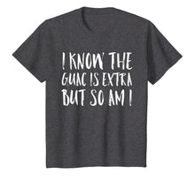Load image into Gallery viewer, I Know The Guac Is Extra But So Am I Funny Gift Shirt
