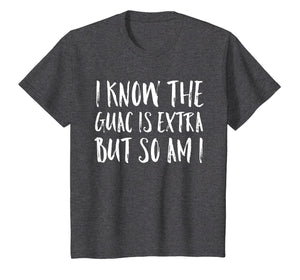 I Know The Guac Is Extra But So Am I Funny Gift Shirt
