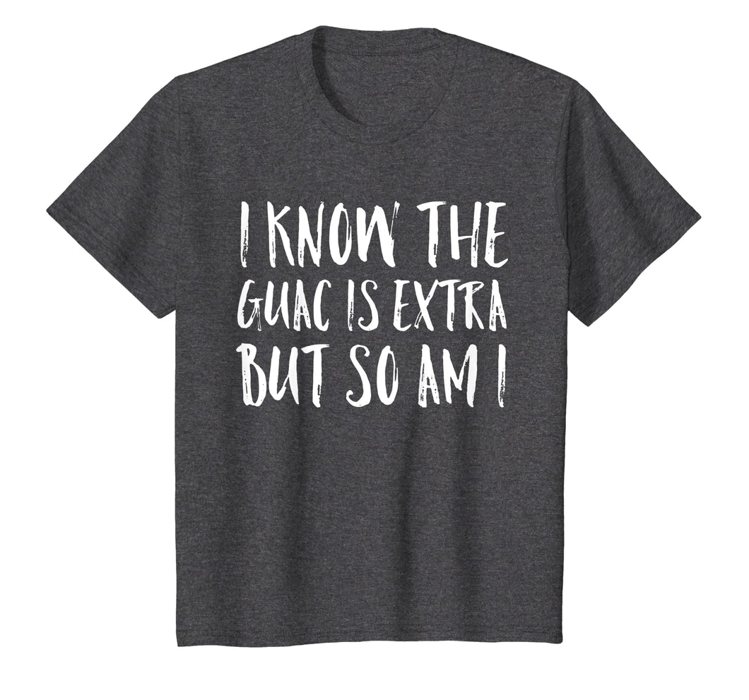 I Know The Guac Is Extra But So Am I Funny Gift Shirt