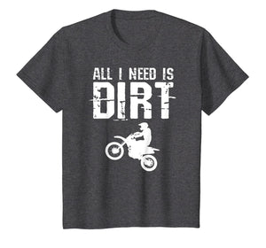 All I Need Is Dirt Bike Motocross Off-Roading T Shirt