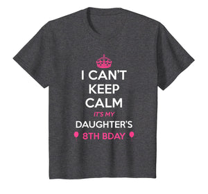 I Cant Keep Calm Its My Daughters 8th Birthday Shirt