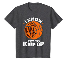 Load image into Gallery viewer, I Know I Play Like A Girl Try To Keep Up Basketball Gift T-Shirt
