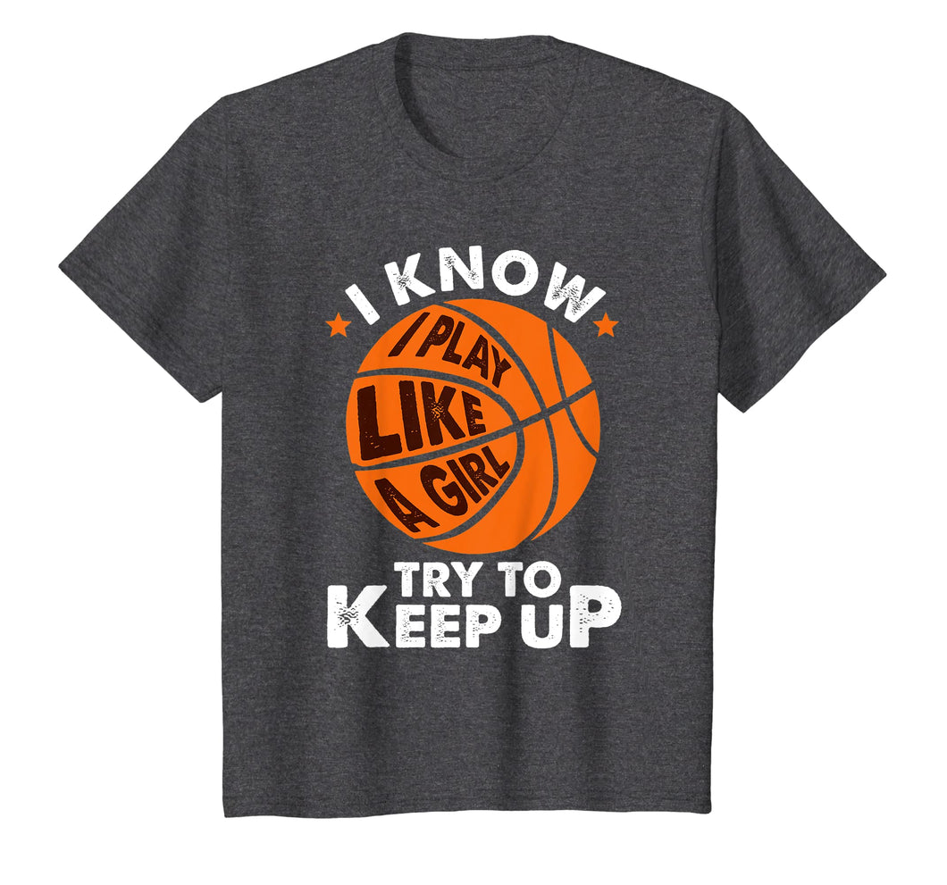 I Know I Play Like A Girl Try To Keep Up Basketball Gift T-Shirt