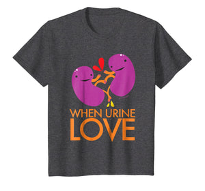 Kidney Shirt - When Urine Love T-shirt - Kidney Humor