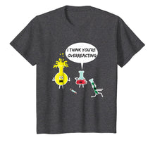 Load image into Gallery viewer, I Think You&#39;re Overreacting Funny Science Nerd Pun T-Shirt
