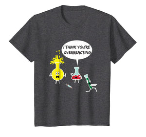 I Think You're Overreacting Funny Science Nerd Pun T-Shirt