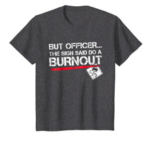 Load image into Gallery viewer, But Officer the Sign Said Do A Burnout Funny Car T-Shirt
